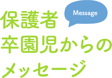 保護者・卒園児からのメッセージ